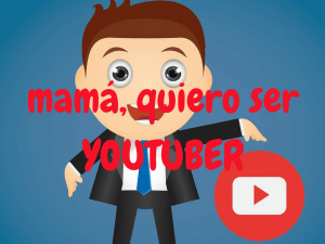mama quiero ser youtuber